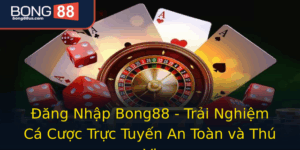 Ang Nhap Bong88 Trai Nghiem Ca Cuoc Truc Tuyen An Toan Va Thu Vi