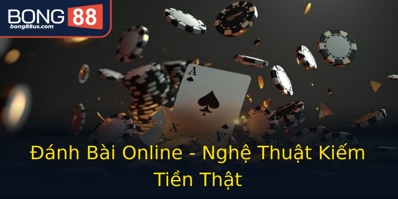 Đánh Bài Online - Nghệ Thuật Kiếm Tiền Thật Đánh Bài Online - Nghệ Thuật Kiếm Tiền Thật
