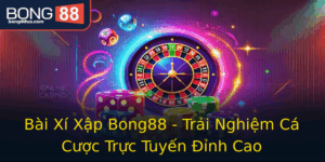 Bai Xi Xap Bong88 Trai Nghiem Ca Cuoc Truc Tuyen Inh Cao 1