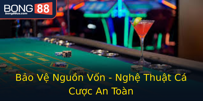 Bảo Vệ Nguồn Vốn - Nghệ Thuật Cá Cược An Toàn Bảo Vệ Nguồn Vốn - Nghệ Thuật Cá Cược An Toàn