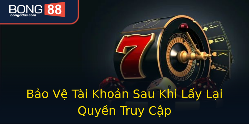 Bảo Vệ Tài Khoản Sau Khi Lấy Lại Quyền Truy Cập Bảo Vệ Tài Khoản Sau Khi Lấy Lại Quyền Truy Cập