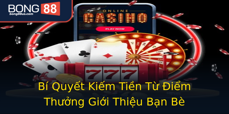 Bí Quyết Kiếm Tiền Từ Điểm Thưởng Giới Thiệu Bạn Bè Bí Quyết Kiếm Tiền Từ Điểm Thưởng Giới Thiệu Bạn Bè
