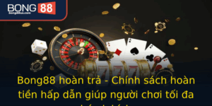 Bong88 Hoan Tra Chinh Sach Hoan Tien Hap Dan Giup Nguoi Choi Toi A Hoa Loi Ich