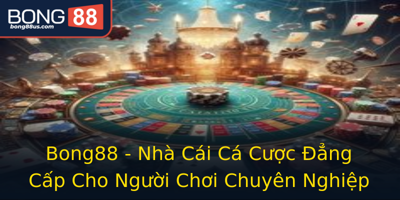 Bong88 - Nhà Cái Cá Cược Đẳng Cấp Cho Người Chơi Chuyên Nghiệp Bong88 - Nhà Cái Cá Cược Đẳng Cấp Cho Người Chơi Chuyên Nghiệp