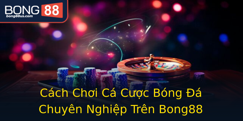 Cách Chơi Cá Cược Bóng Đá Chuyên Nghiệp Trên Bong88 Cách Chơi Cá Cược Bóng Đá Chuyên Nghiệp Trên Bong88