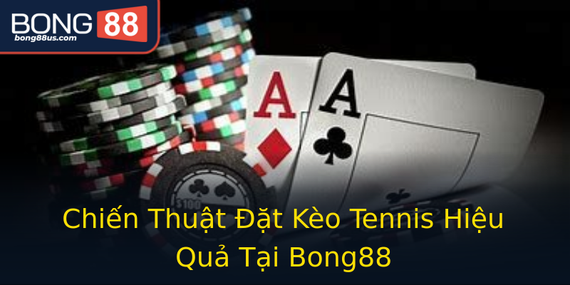 Chiến Thuật Đặt Kèo Tennis Hiệu Quả Tại Bong88 Chiến Thuật Đặt Kèo Tennis Hiệu Quả Tại Bong88
