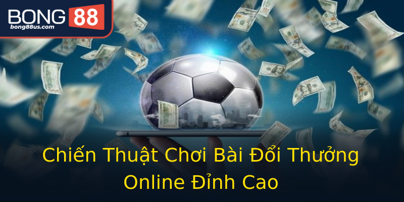Chiến Thuật Chơi Bài Đổi Thưởng Online Đỉnh Cao Chiến Thuật Chơi Bài Đổi Thưởng Online Đỉnh Cao