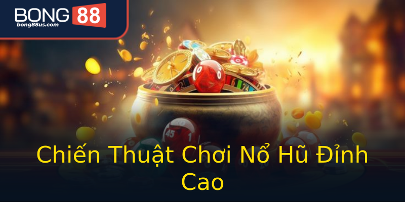 Chiến Thuật Chơi Nổ Hũ Đỉnh Cao Chiến Thuật Chơi Nổ Hũ Đỉnh Cao