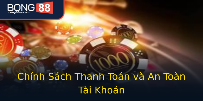 Chính Sách Thanh Toán và An Toàn Tài Khoản Chính Sách Thanh Toán và An Toàn Tài Khoản