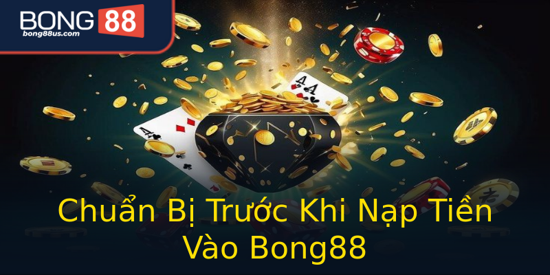 Chuẩn Bị Trước Khi Nạp Tiền Vào Bong88 Chuẩn Bị Trước Khi Nạp Tiền Vào Bong88