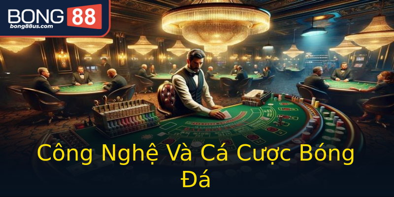 Công Nghệ Và Cá Cược Bóng Đá Công Nghệ Và Cá Cược Bóng Đá