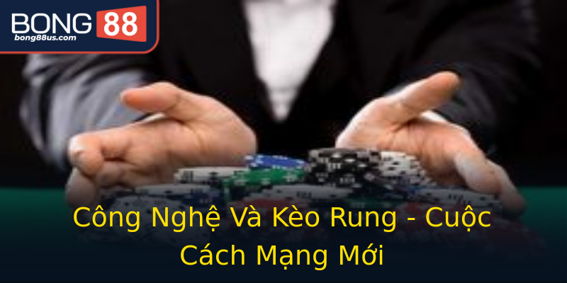 Công Nghệ Và Kèo Rung - Cuộc Cách Mạng Mới Công Nghệ Và Kèo Rung - Cuộc Cách Mạng Mới