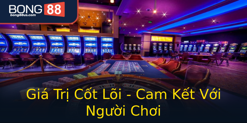 Giá Trị Cốt Lõi - Cam Kết Với Người Chơi Giá Trị Cốt Lõi - Cam Kết Với Người Chơi