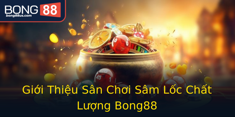 Giới Thiệu Sân Chơi Sâm Lốc Chất Lượng Bong88 Giới Thiệu Sân Chơi Sâm Lốc Chất Lượng Bong88