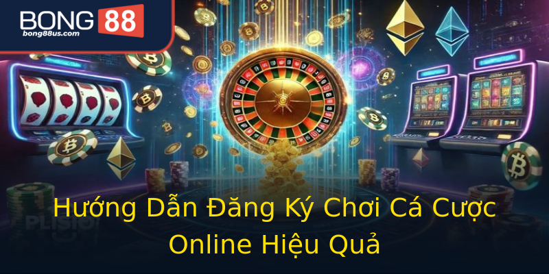 Hướng Dẫn Đăng Ký Chơi Cá Cược Online Hiệu Quả Hướng Dẫn Đăng Ký Chơi Cá Cược Online Hiệu Quả