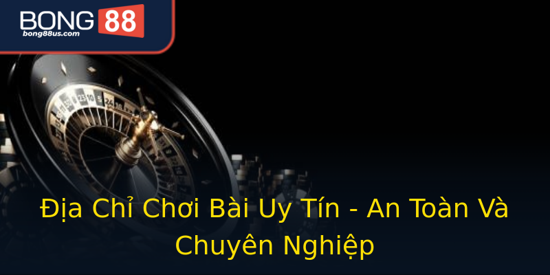 Địa Chỉ Chơi Bài Uy Tín - An Toàn Và Chuyên Nghiệp Địa Chỉ Chơi Bài Uy Tín - An Toàn Và Chuyên Nghiệp