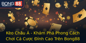 Keo Chau A Kham Pha Phong Cach Choi Ca Cuoc Inh Cao Tren Bong88 1