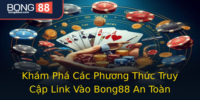 Khám Phá Các Phương Thức Truy Cập Link Vào Bong88 An Toàn Khám Phá Các Phương Thức Truy Cập Link Vào Bong88 An Toàn