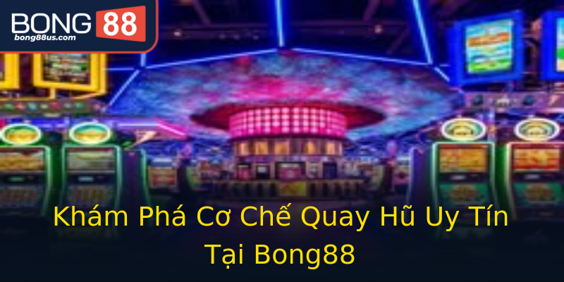 Khám Phá Cơ Chế Quay Hũ Uy Tín Tại Bong88 Khám Phá Cơ Chế Quay Hũ Uy Tín Tại Bong88