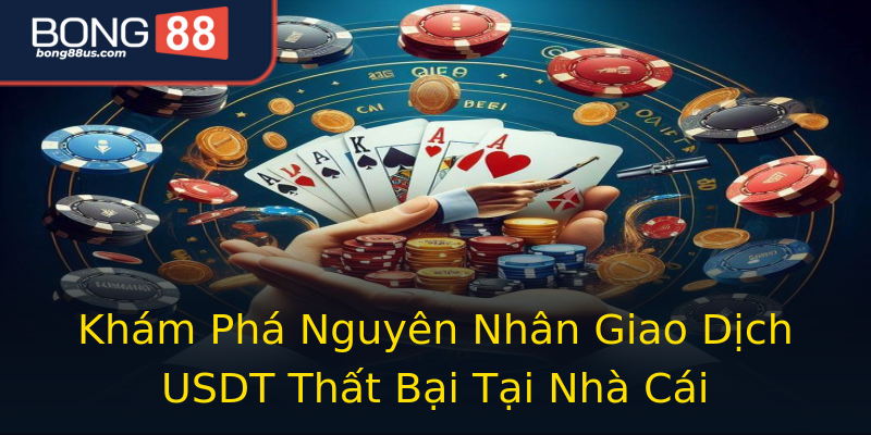 Khám Phá Nguyên Nhân Giao Dịch USDT Thất Bại Tại Nhà Cái Khám Phá Nguyên Nhân Giao Dịch USDT Thất Bại Tại Nhà Cái