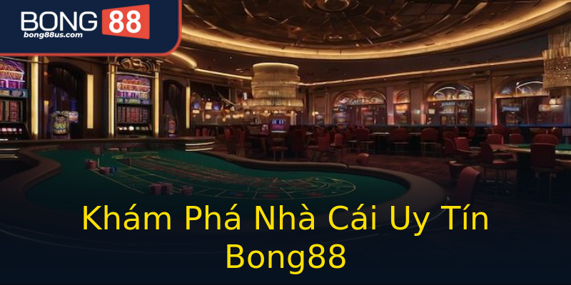 Khám Phá Nhà Cái Uy Tín Bong88 Khám Phá Nhà Cái Uy Tín Bong88