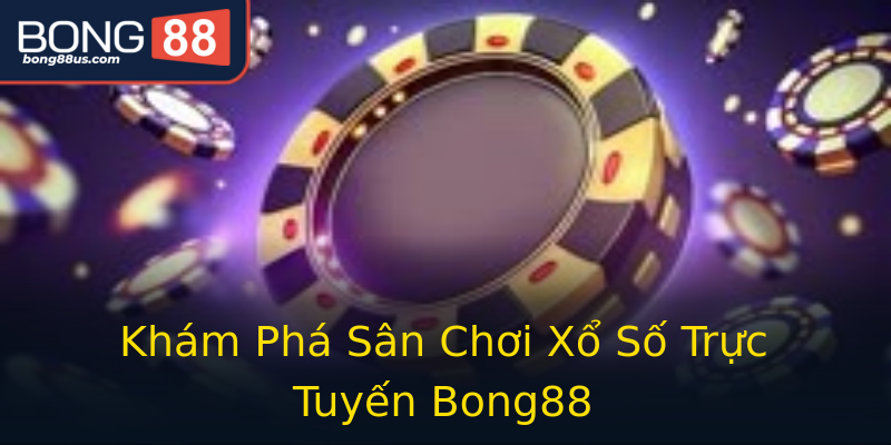 Khám Phá Sân Chơi Xổ Số Trực Tuyến Bong88 Khám Phá Sân Chơi Xổ Số Trực Tuyến Bong88