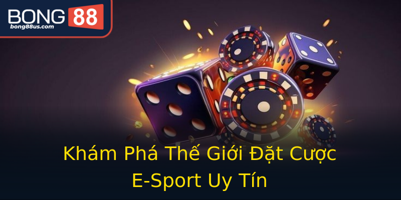 Khám Phá Thế Giới Đặt Cược E-Sport Uy Tín Khám Phá Thế Giới Đặt Cược E-Sport Uy Tín