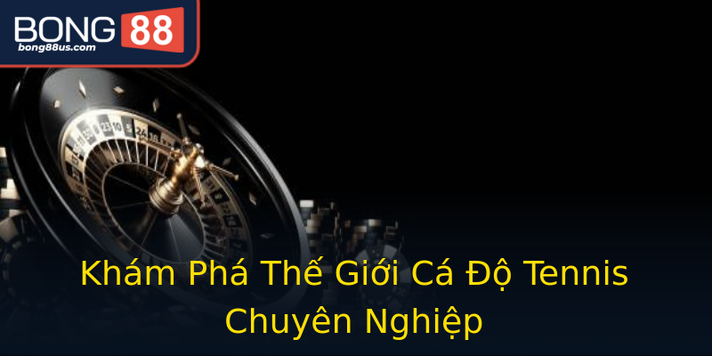 Khám Phá Thế Giới Cá Độ Tennis Chuyên Nghiệp Khám Phá Thế Giới Cá Độ Tennis Chuyên Nghiệp