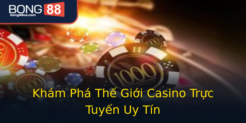 Khám Phá Thế Giới Casino Trực Tuyến Uy Tín Khám Phá Thế Giới Casino Trực Tuyến Uy Tín