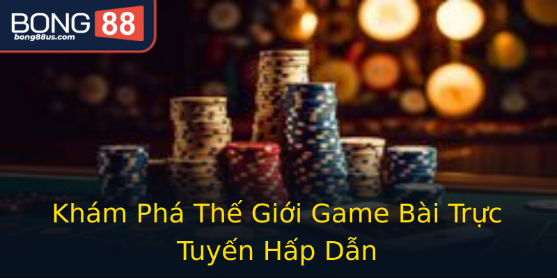 Khám Phá Thế Giới Game Bài Trực Tuyến Hấp Dẫn Khám Phá Thế Giới Game Bài Trực Tuyến Hấp Dẫn