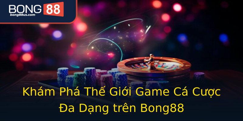Khám Phá Thế Giới Game Cá Cược Đa Dạng trên Bong88 Khám Phá Thế Giới Game Cá Cược Đa Dạng trên Bong88