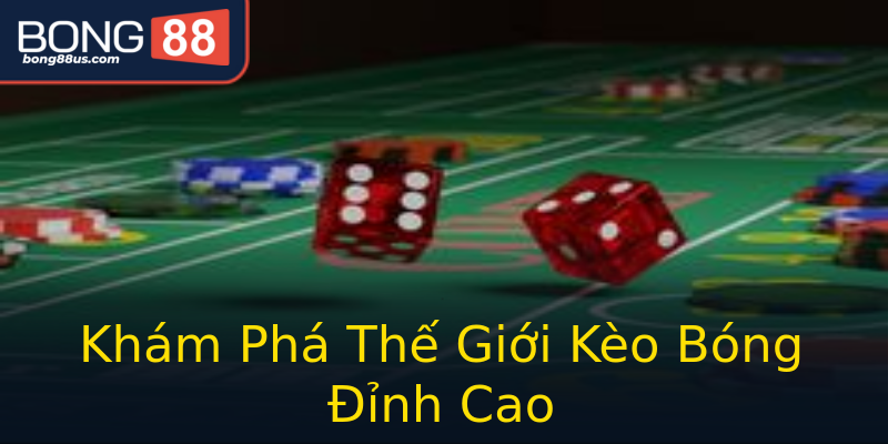 Khám Phá Thế Giới Kèo Bóng Đỉnh Cao Khám Phá Thế Giới Kèo Bóng Đỉnh Cao