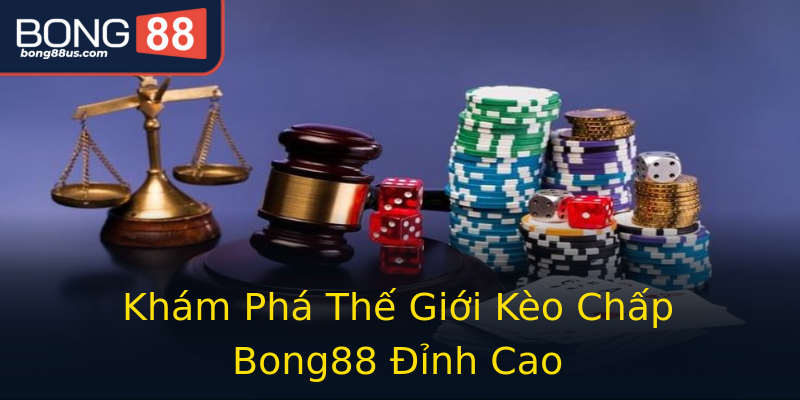 Khám Phá Thế Giới Kèo Chấp Bong88 Đỉnh Cao Khám Phá Thế Giới Kèo Chấp Bong88 Đỉnh Cao