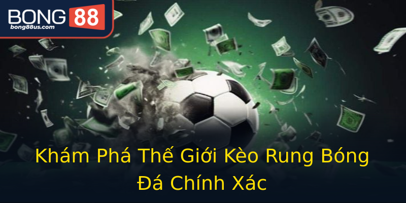 Khám Phá Thế Giới Kèo Rung Bóng Đá Chính Xác Khám Phá Thế Giới Kèo Rung Bóng Đá Chính Xác