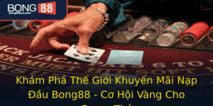 Kham Pha The Gioi Khuyen Mai Nap Au Bong88 Co Hoi Vang Cho Game Thu