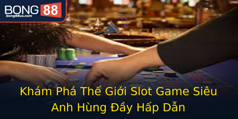 Khám Phá Thế Giới Slot Game Siêu Anh Hùng Đầy Hấp Dẫn Khám Phá Thế Giới Slot Game Siêu Anh Hùng Đầy Hấp Dẫn