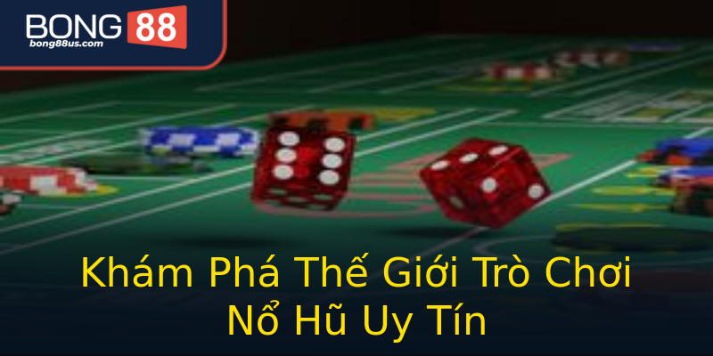 Khám Phá Thế Giới Trò Chơi Nổ Hũ Uy Tín Khám Phá Thế Giới Trò Chơi Nổ Hũ Uy Tín