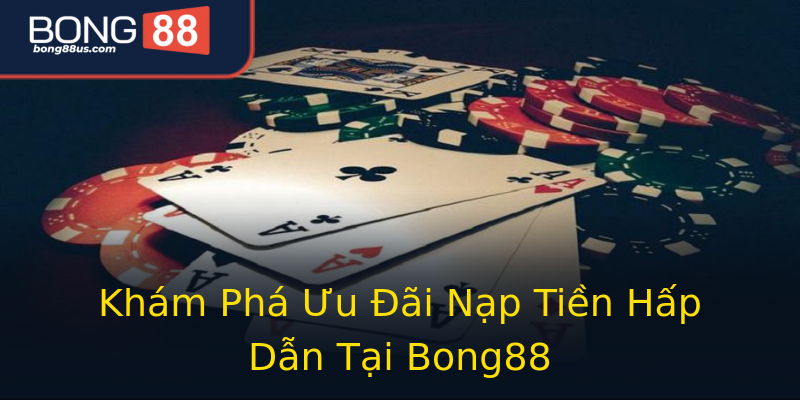 Khám Phá Ưu Đãi Nạp Tiền Hấp Dẫn Tại Bong88 Khám Phá Ưu Đãi Nạp Tiền Hấp Dẫn Tại Bong88