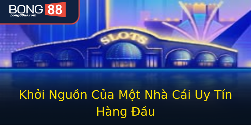 Khởi Nguồn Của Một Nhà Cái Uy Tín Hàng Đầu Khởi Nguồn Của Một Nhà Cái Uy Tín Hàng Đầu