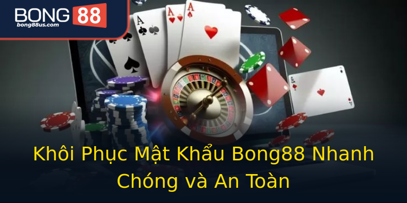Khôi Phục Mật Khẩu Bong88 Nhanh Chóng và An Toàn Khôi Phục Mật Khẩu Bong88 Nhanh Chóng và An Toàn
