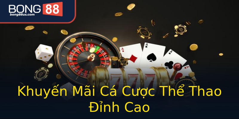 Khuyến Mãi Cá Cược Thể Thao Đỉnh Cao Khuyến Mãi Cá Cược Thể Thao Đỉnh Cao