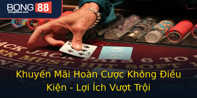 Khuyến Mãi Hoàn Cược Không Điều Kiện - Lợi Ích Vượt Trội Khuyến Mãi Hoàn Cược Không Điều Kiện - Lợi Ích Vượt Trội