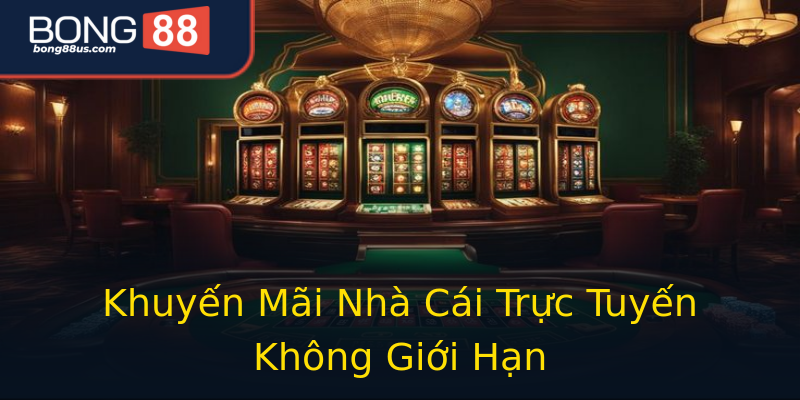 Khuyến Mãi Nhà Cái Trực Tuyến Không Giới Hạn Khuyến Mãi Nhà Cái Trực Tuyến Không Giới Hạn