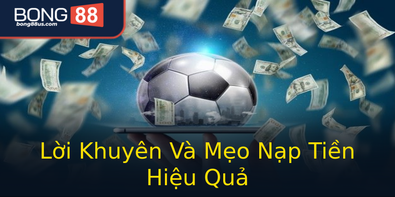 Lời Khuyên Và Mẹo Nạp Tiền Hiệu Quả Lời Khuyên Và Mẹo Nạp Tiền Hiệu Quả