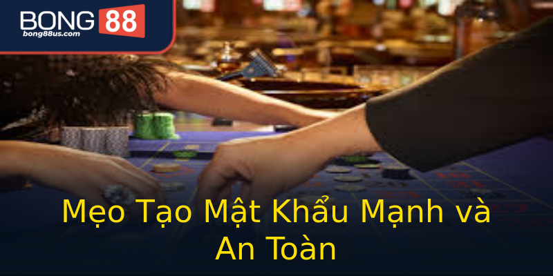 Mẹo Tạo Mật Khẩu Mạnh và An Toàn Mẹo Tạo Mật Khẩu Mạnh và An Toàn