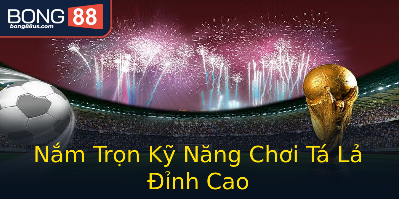 Nắm Trọn Kỹ Năng Chơi Tá Lả Đỉnh Cao Nắm Trọn Kỹ Năng Chơi Tá Lả Đỉnh Cao
