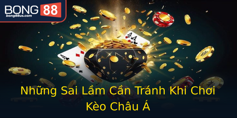 Những Sai Lầm Cần Tránh Khi Chơi Kèo Châu Á Những Sai Lầm Cần Tránh Khi Chơi Kèo Châu Á