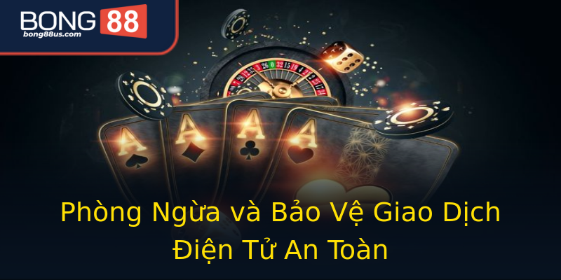 Phòng Ngừa và Bảo Vệ Giao Dịch Điện Tử An Toàn Phòng Ngừa và Bảo Vệ Giao Dịch Điện Tử An Toàn