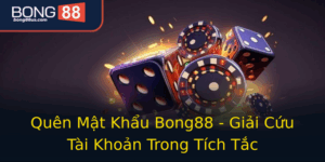 Quen Mat Khau Bong88 Giai Cuu Tai Khoan Trong Tich Tac