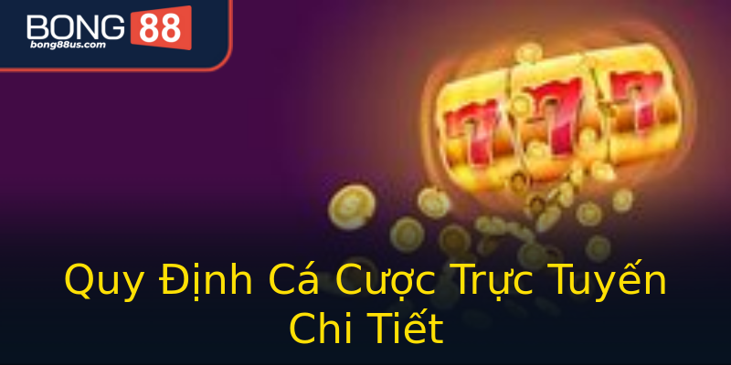 Quy Định Cá Cược Trực Tuyến Chi Tiết Quy Định Cá Cược Trực Tuyến Chi Tiết